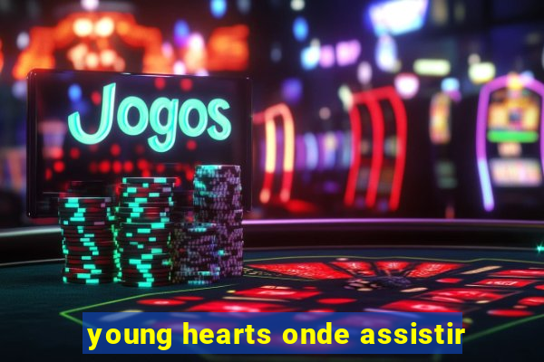 young hearts onde assistir